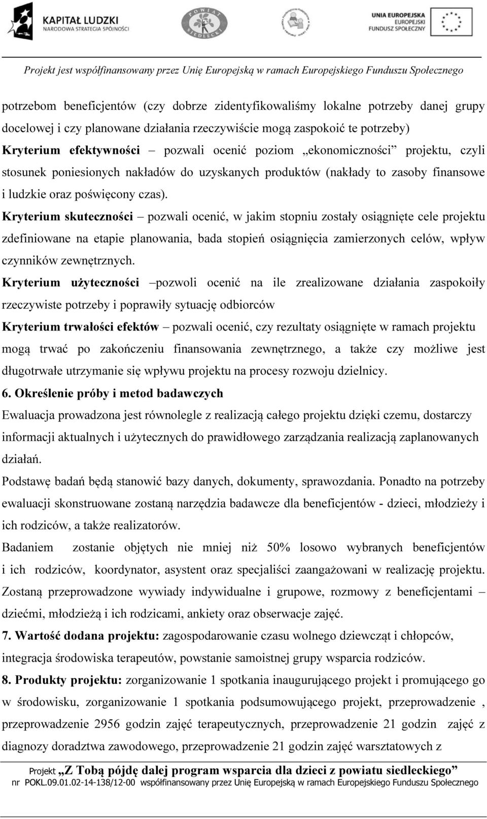 Kryterium skuteczności pozwali ocenić, w jakim stopniu zostały osiągnięte cele projektu zdefiniowane na etapie planowania, bada stopień osiągnięcia zamierzonych celów, wpływ czynników zewnętrznych.