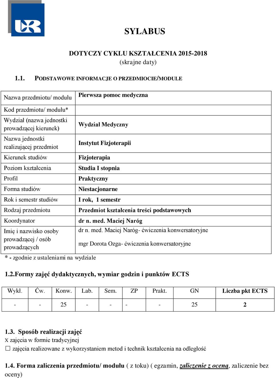 jednostki realizującej przedmiot Kierunek studiów Poziom kształcenia Profil Forma studiów Rok i semestr studiów Rodzaj przedmiotu Koordynator Imię i nazwisko osoby prowadzącej / osób prowadzących