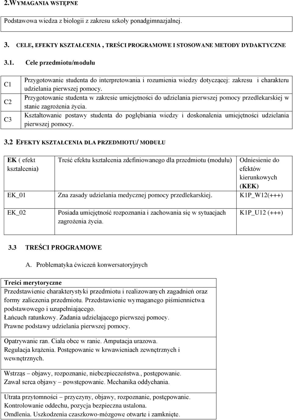 Przygotowanie studenta w zakresie umiejętności do udzielania pierwszej pomocy przedlekarskiej w stanie zagrożenia życia.