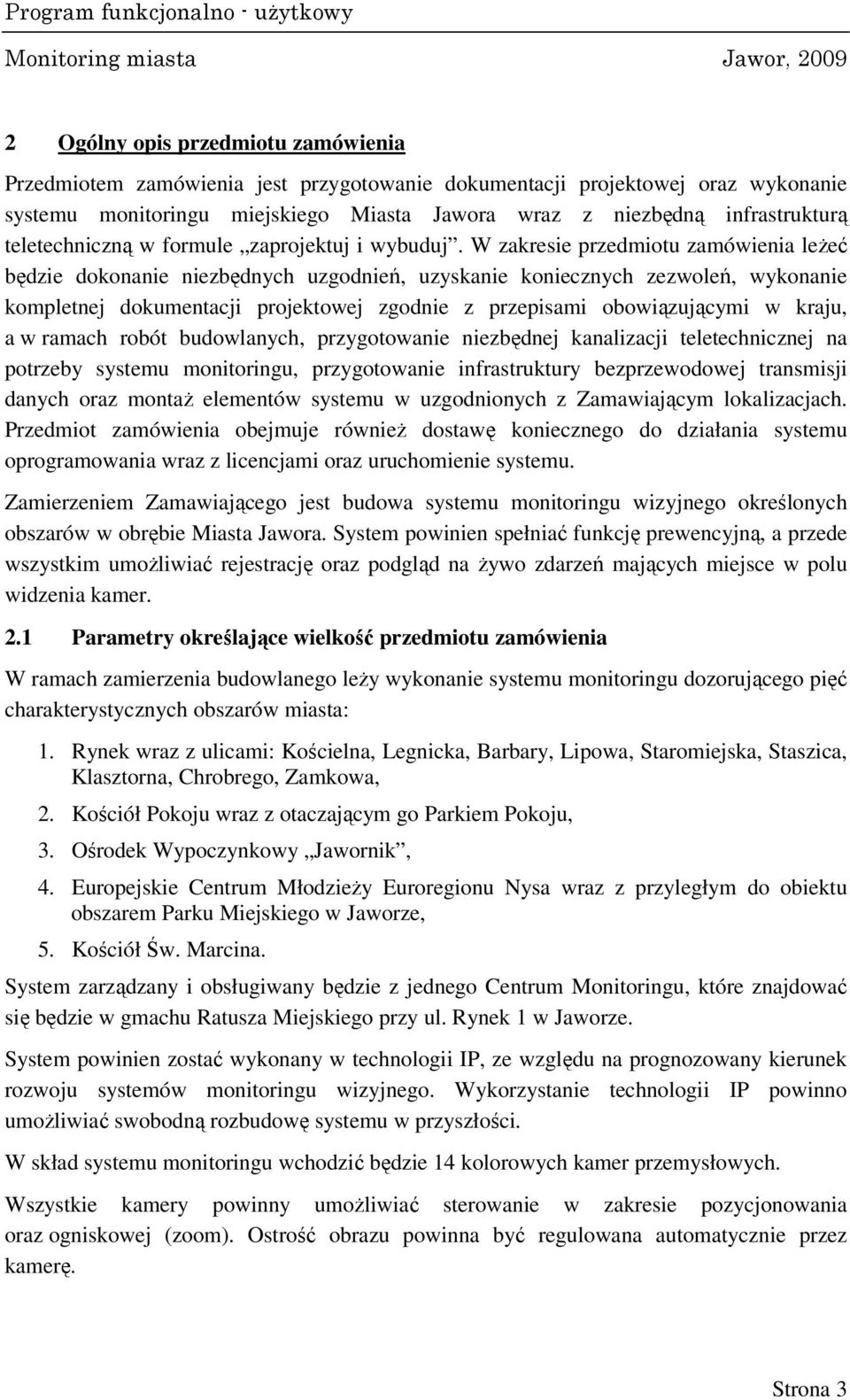 W zakresie przedmiotu zamówienia leżeć będzie dokonanie niezbędnych uzgodnień, uzyskanie koniecznych zezwoleń, wykonanie kompletnej dokumentacji projektowej zgodnie z przepisami obowiązującymi w