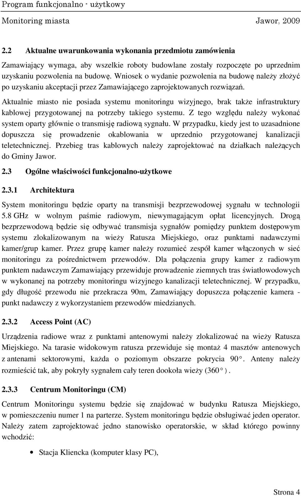 Aktualnie miasto nie posiada systemu monitoringu wizyjnego, brak także infrastruktury kablowej przygotowanej na potrzeby takiego systemu.