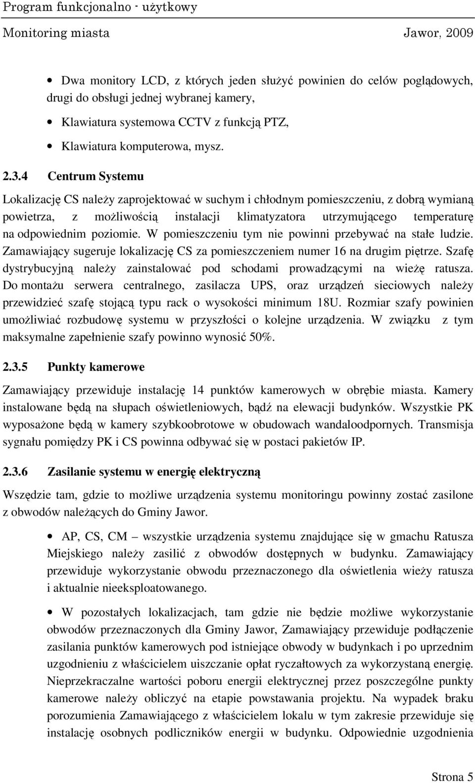 poziomie. W pomieszczeniu tym nie powinni przebywać na stałe ludzie. Zamawiający sugeruje lokalizację CS za pomieszczeniem numer 16 na drugim piętrze.