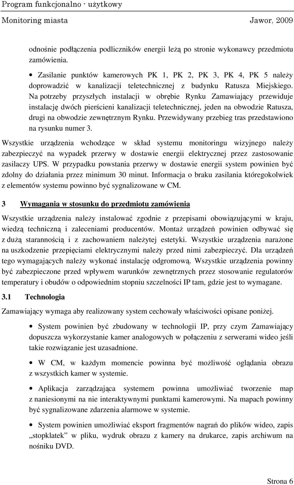 Na potrzeby przyszłych instalacji w obrębie Rynku Zamawiający przewiduje instalację dwóch pierścieni kanalizacji teletechnicznej, jeden na obwodzie Ratusza, drugi na obwodzie zewnętrznym Rynku.