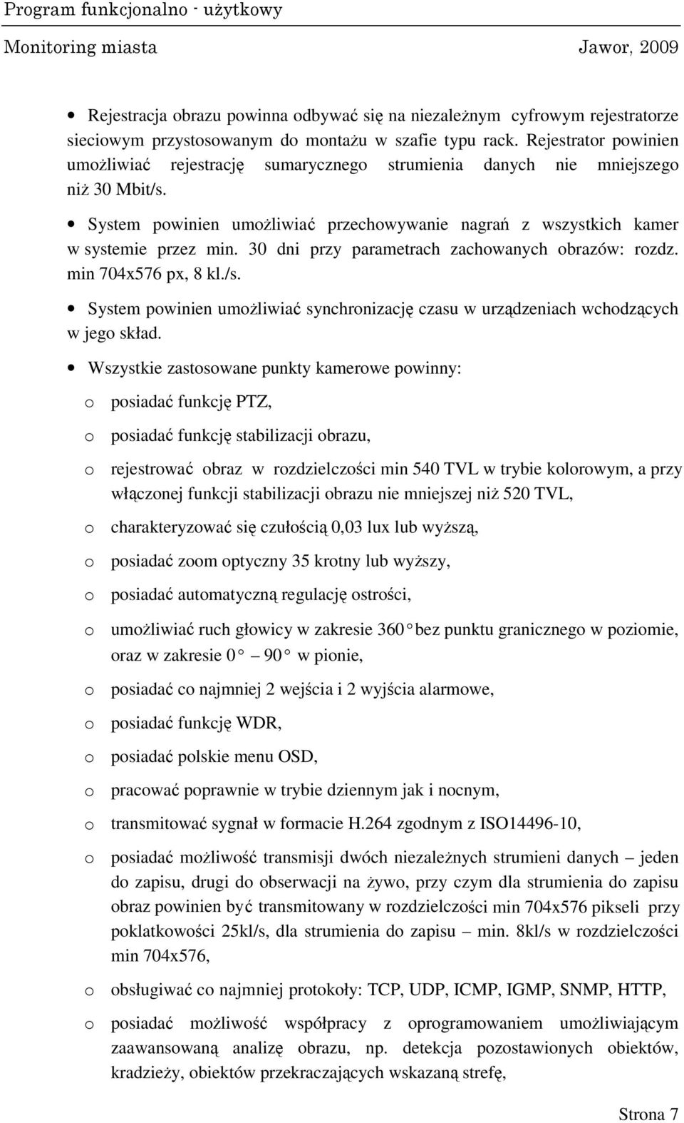 30 dni przy parametrach zachowanych obrazów: rozdz. min 704x576 px, 8 kl./s. System powinien umożliwiać synchronizację czasu w urządzeniach wchodzących w jego skład.