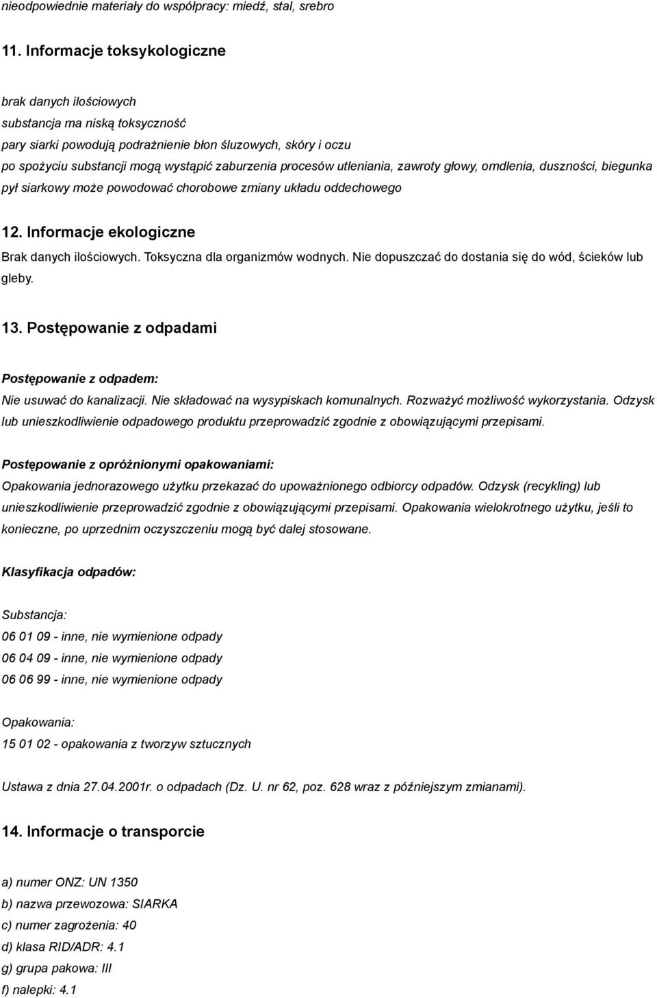 procesów utleniania, zawroty głowy, omdlenia, duszności, biegunka pył siarkowy może powodować chorobowe zmiany układu oddechowego 12. Informacje ekologiczne Brak danych ilościowych.