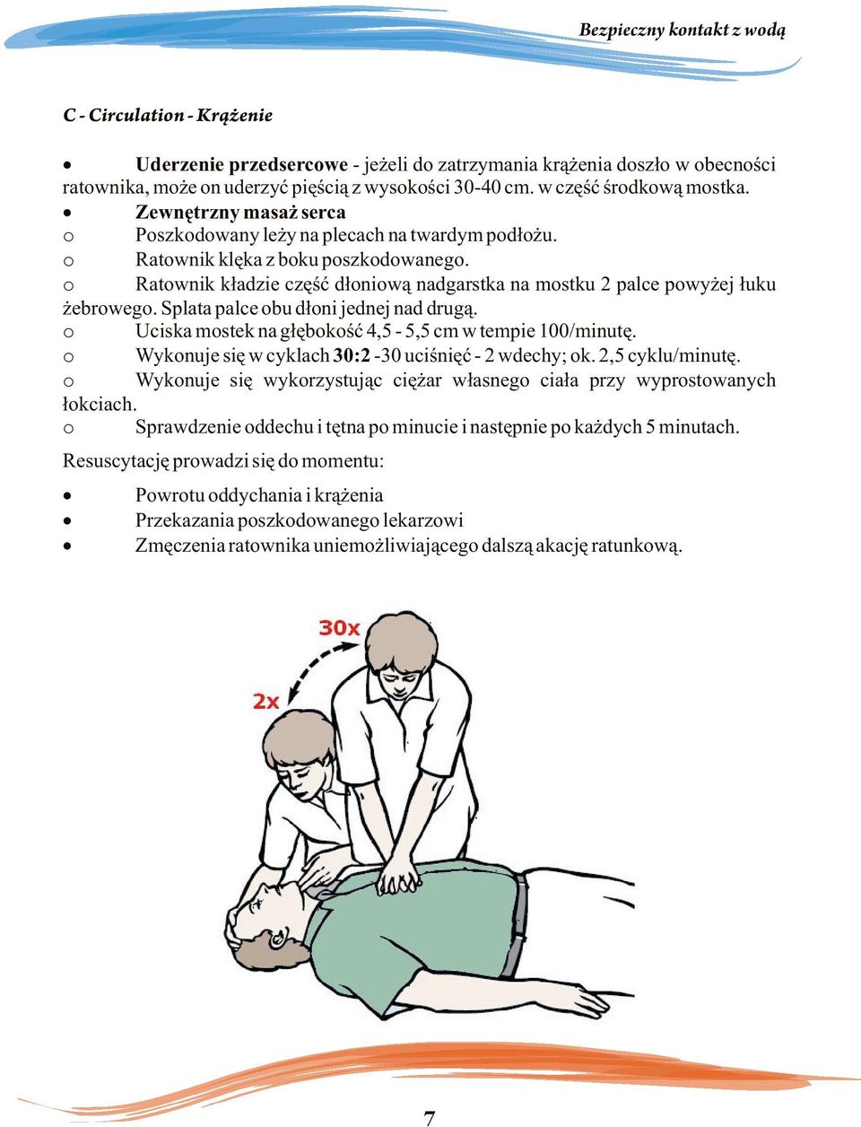 Splata palce obu d³oni jednej nad drug¹. o Uciska mostek na g³êbokoœæ 4,5-5,5 cm w tempie 100/minutê. o Wykonuje siê w cyklach 30:2-30 uciœniêæ - 2 wdechy; ok. 2,5 cyklu/minutê.