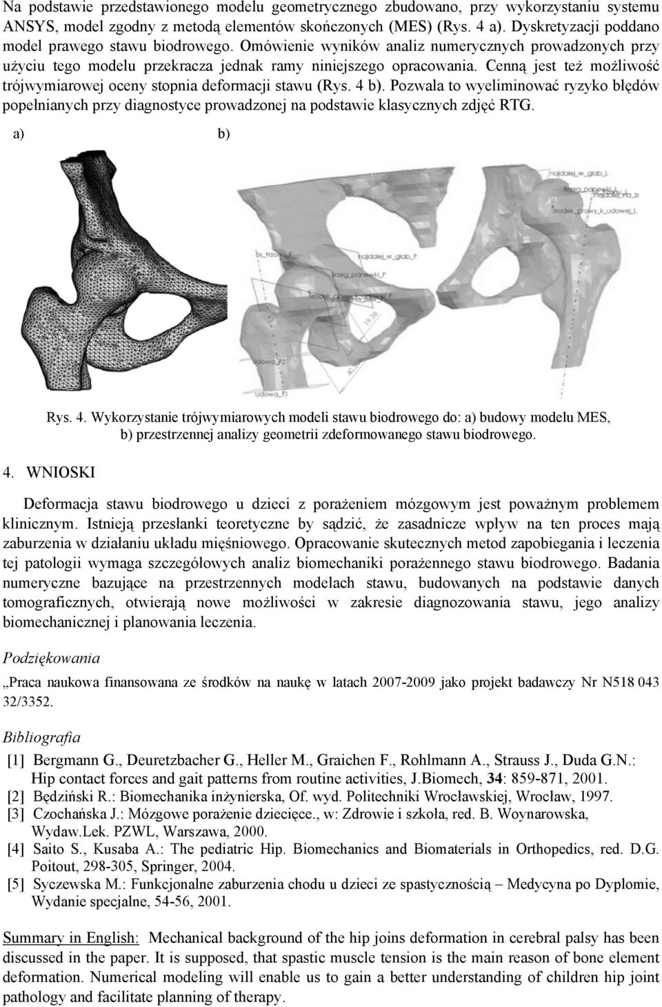 Cenną jest też możliwość trójwymiarowej oceny stopnia deformacji stawu (Rys. 4 b). Pozwala to wyeliminować ryzyko błędów popełnianych przy diagnostyce prowadzonej na podstawie klasycznych zdjęć RTG.