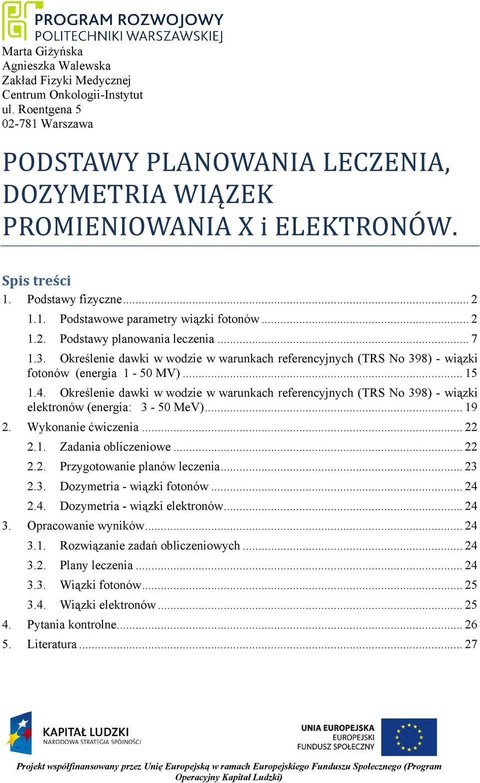 Określenie dawki w wodzie w warunkach referencyjnych (TRS No 398) - wiązki fotonów (energia 1-50 MV)... 15 1.4.