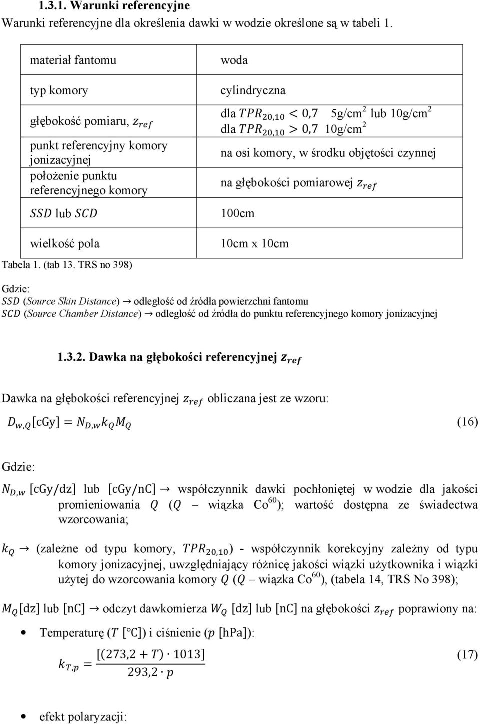 TRS no 398) woda cylindryczna dla, 0,7 5g/cm 2 lub 10g/cm 2 dla, 0,7 10g/cm 2 na osi komory, w środku objętości czynnej na głębokości pomiarowej 100cm 10cm x 10cm Gdzie: (Source Skin Distance)