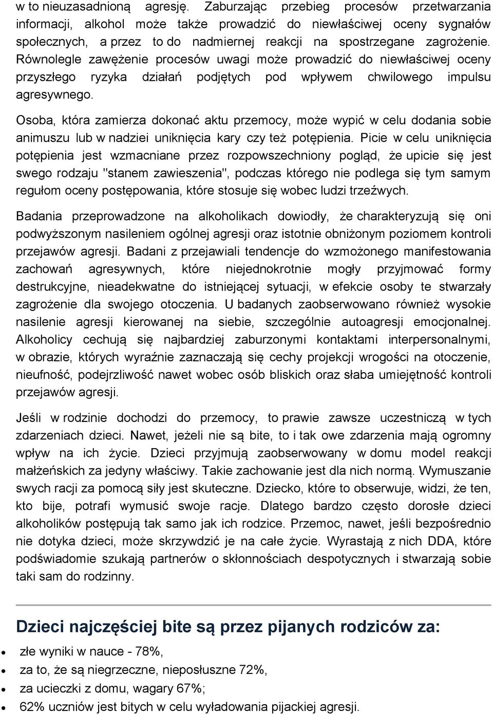 Równolegle zawężenie procesów uwagi może prowadzić do niewłaściwej oceny przyszłego ryzyka działań podjętych pod wpływem chwilowego impulsu agresywnego.