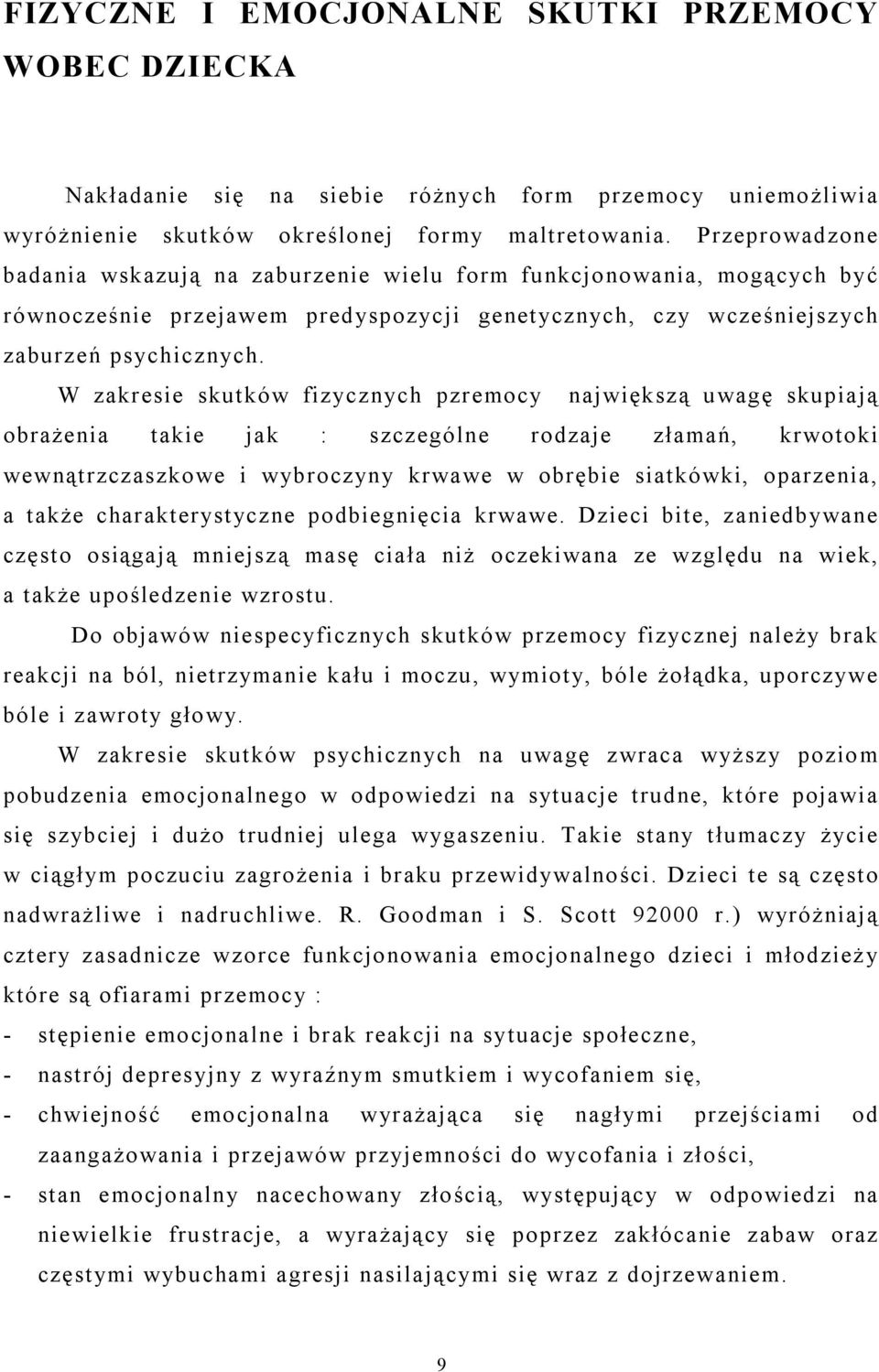 W zakresie skutków fizycznych pzremocy największą uwagę skupiają obrażenia takie jak : szczególne rodzaje złamań, krwotoki wewnątrzczaszkowe i wybroczyny krwawe w obrębie siatkówki, oparzenia, a