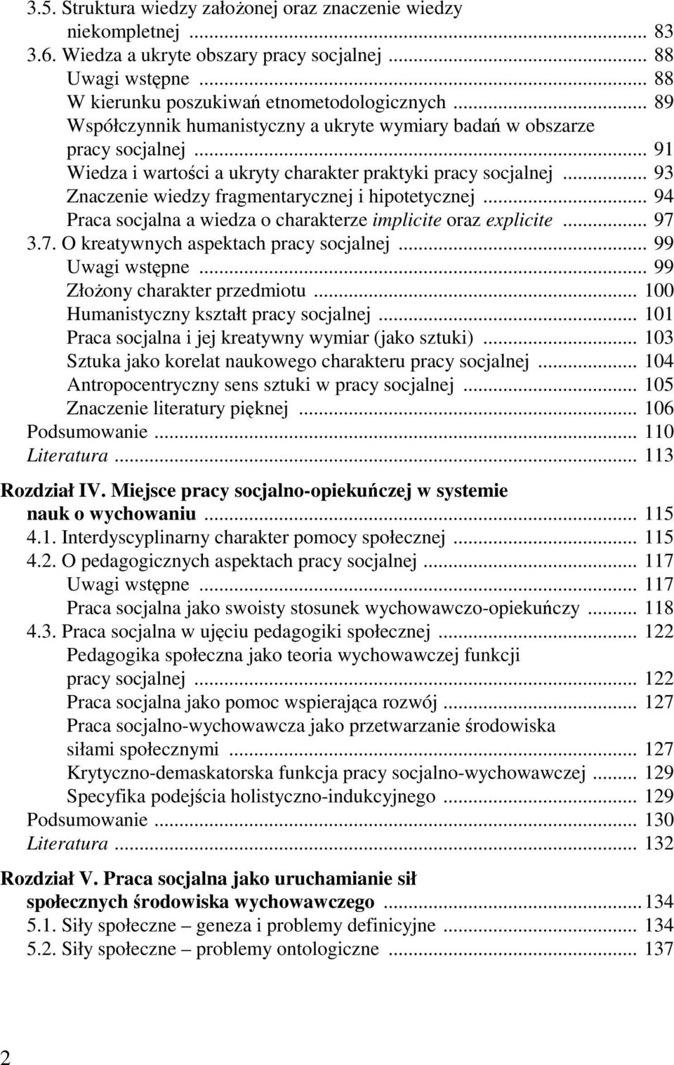 .. 93 Znaczenie wiedzy fragmentarycznej i hipotetycznej... 94 Praca socjalna a wiedza o charakterze implicite oraz explicite... 97 3.7. O kreatywnych aspektach pracy socjalnej... 99 Uwagi wstępne.