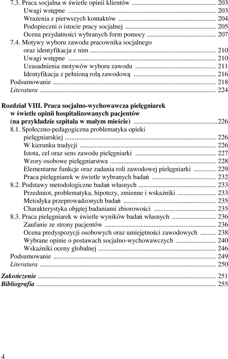 .. 216 Podsumowanie... 218 Literatura... 224 Rozdział VIII. Praca socjalno-wychowawcza pielęgniarek w świetle opinii hospitalizowanych pacjentów (na przykładzie szpitala w małym mieście)...226 8.1. Społeczno-pedagogiczna problematyka opieki pielęgniarskiej.