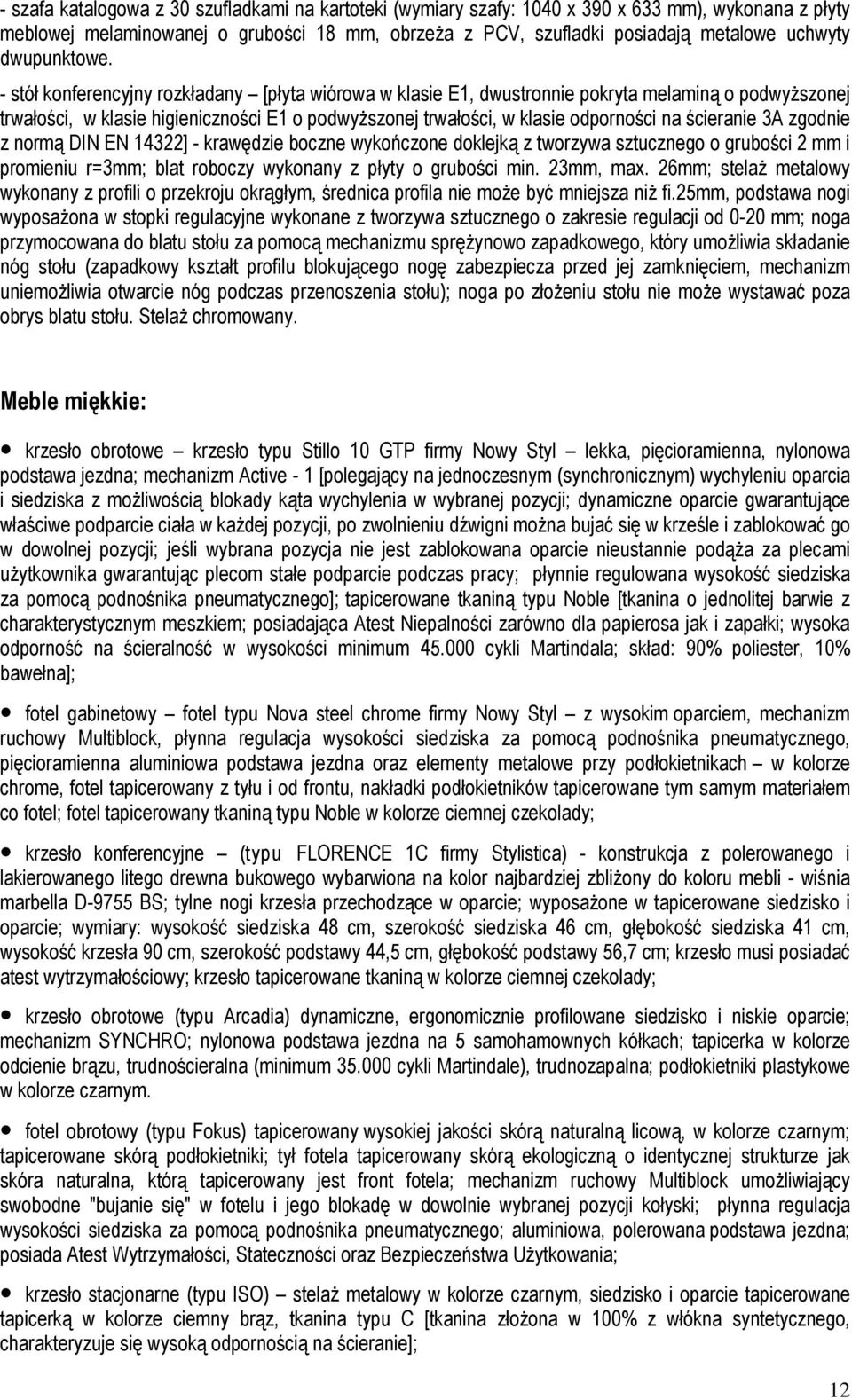 - stół konferencyjny rozkładany [płyta wiórowa w klasie E1, dwustronnie pokryta melaminą o podwyższonej trwałości, w klasie higieniczności E1 o podwyższonej trwałości, w klasie odporności na