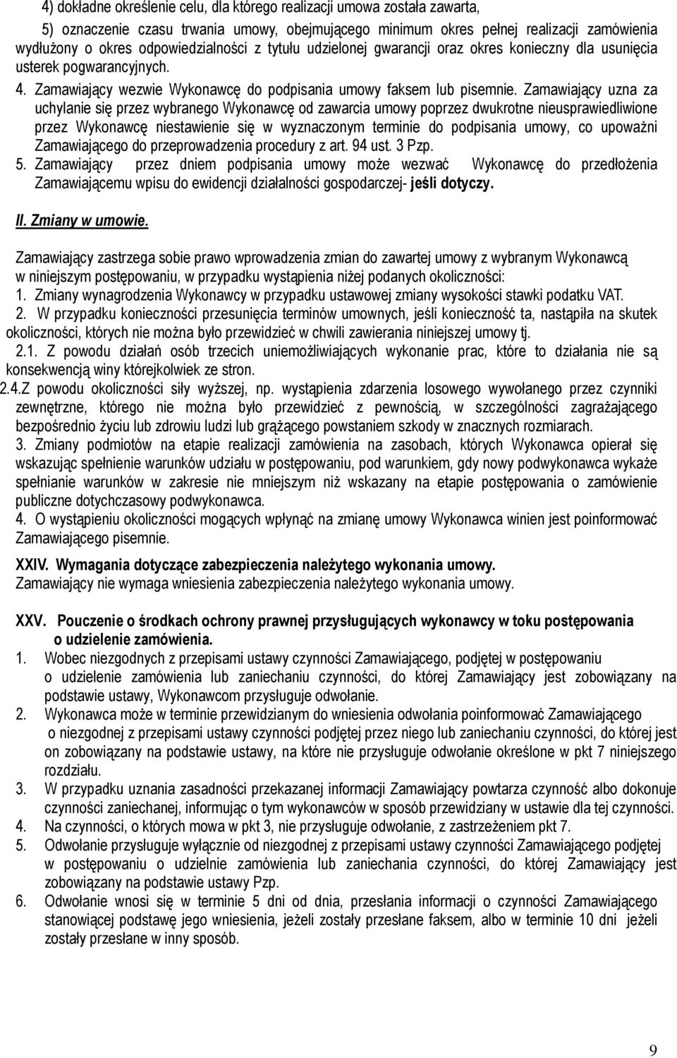 Zamawiający uzna za uchylanie się przez wybranego Wykonawcę od zawarcia umowy poprzez dwukrotne nieusprawiedliwione przez Wykonawcę niestawienie się w wyznaczonym terminie do podpisania umowy, co