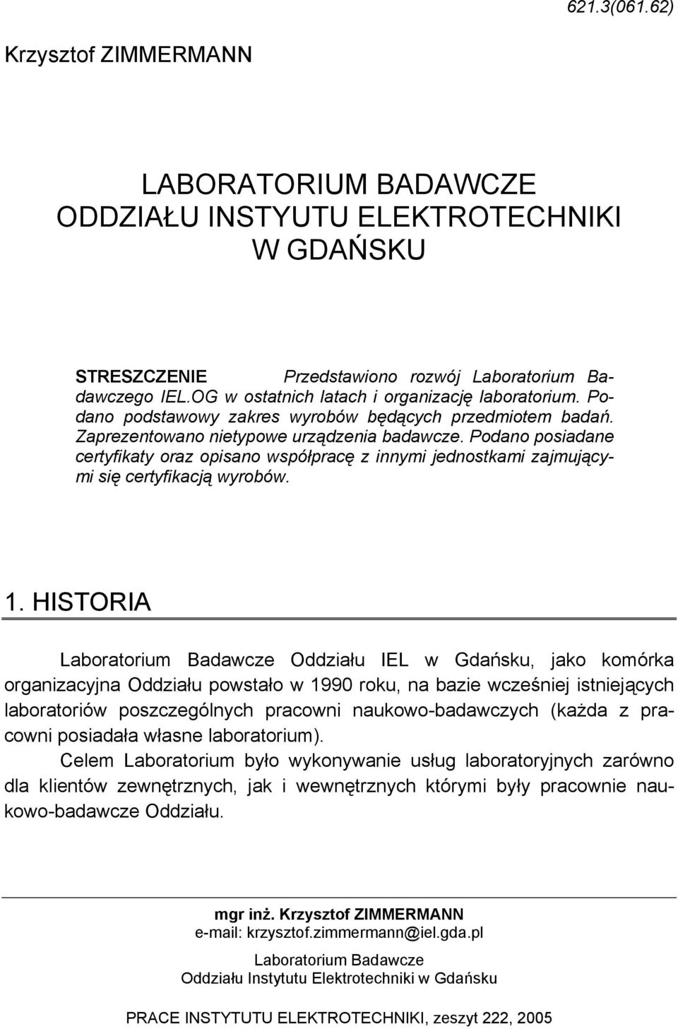 Podano posiadane certyfikaty oraz opisano współpracę z innymi jednostkami zajmującymi się certyfikacją wyrobów. 1.