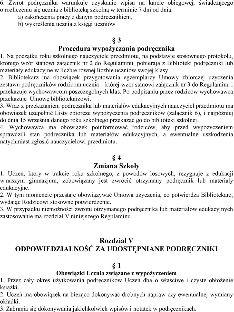 Na początku roku szkolnego nauczyciele przedmiotu, na podstawie stosownego protokołu, którego wzór stanowi załącznik nr 2 do Regulaminu, pobierają z Biblioteki podręczniki lub materiały edukacyjne w