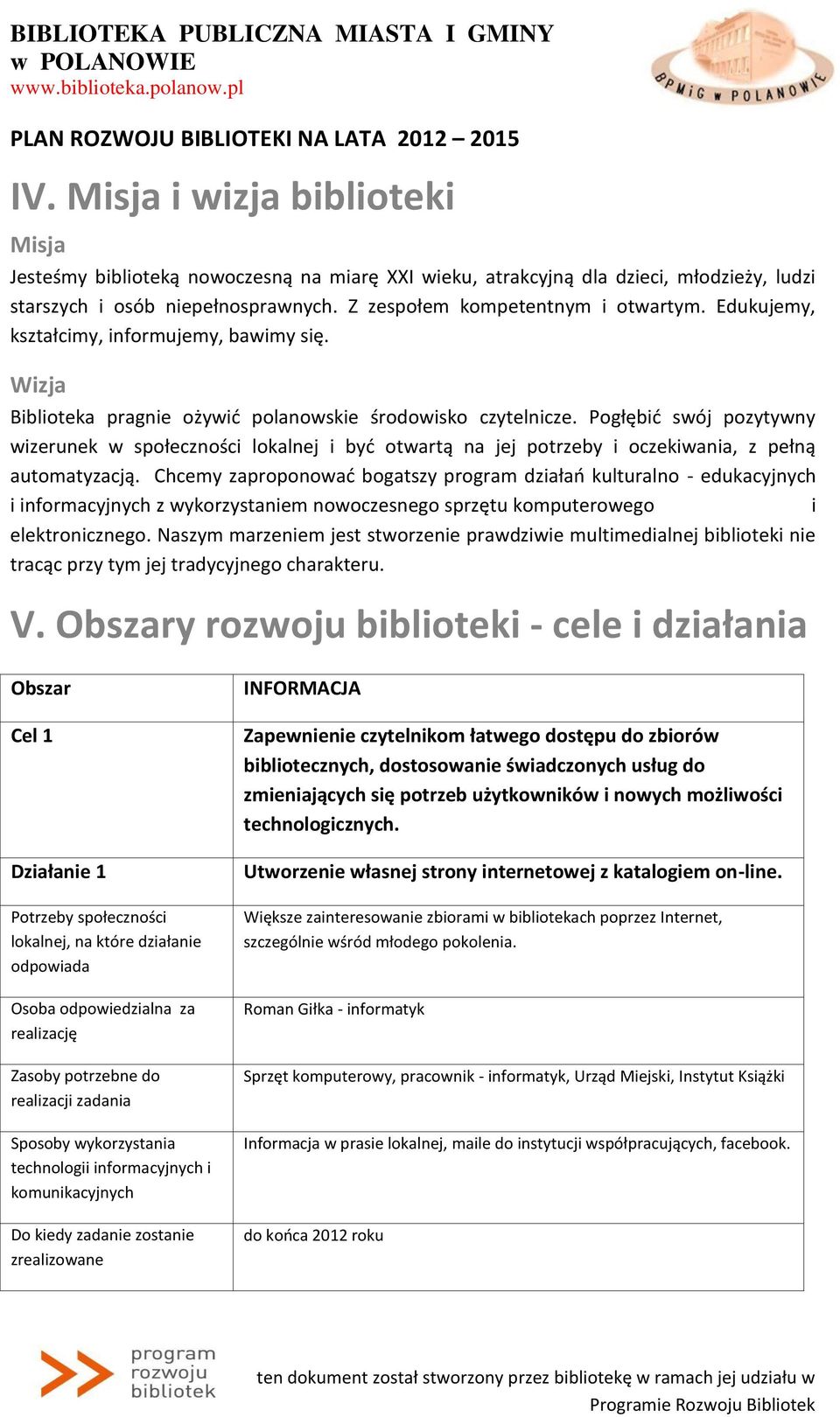 Pogłębić swój pozytywny wizerunek w społeczności lokalnej i być otwartą na jej potrzeby i oczekiwania, z pełną automatyzacją.