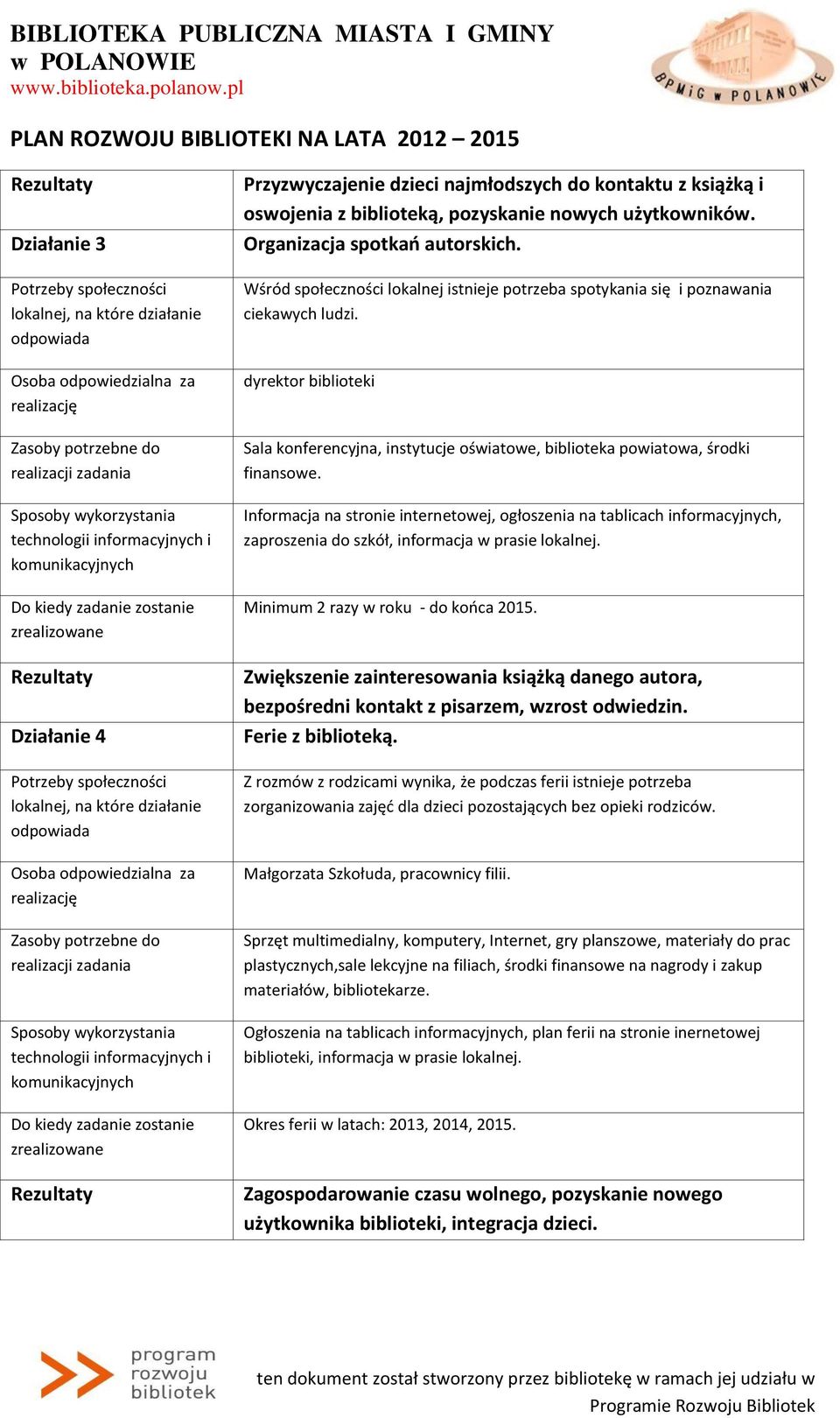 Informacja na stronie internetowej, ogłoszenia na tablicach informacyjnych, zaproszenia do szkół, informacja w prasie lokalnej. Minimum 2 razy w roku - do końca 2015.