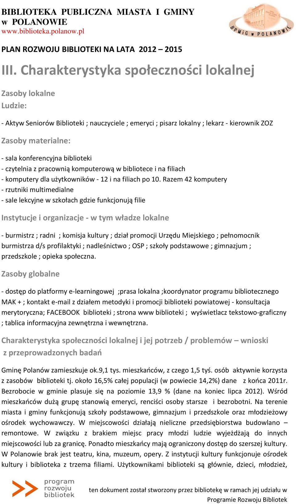 Razem 42 komputery - rzutniki multimedialne - sale lekcyjne w szkołach gdzie funkcjonują filie Instytucje i organizacje - w tym władze lokalne - burmistrz ; radni ; komisja kultury ; dział promocji