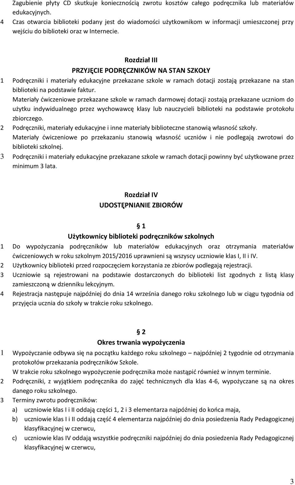 Rozdział III PRZYJĘCIE PODRĘCZNIKÓW NA STAN SZKOŁY 1 Podręczniki i materiały edukacyjne przekazane szkole w ramach dotacji zostają przekazane na stan biblioteki na podstawie faktur.