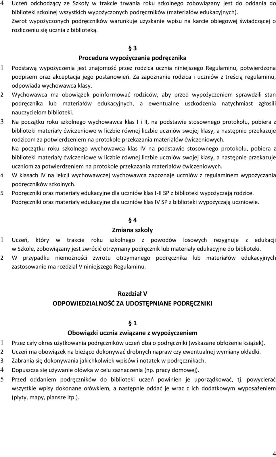3 Procedura wypożyczania podręcznika 1 Podstawą wypożyczenia jest znajomość przez rodzica ucznia niniejszego Regulaminu, potwierdzona podpisem oraz akceptacja jego postanowień.