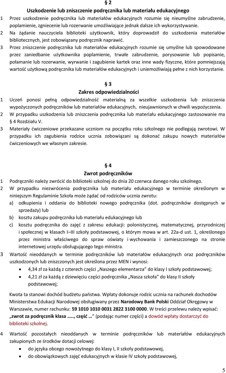 2 Na żądanie nauczyciela biblioteki użytkownik, który doprowadził do uszkodzenia materiałów bibliotecznych, jest zobowiązany podręcznik naprawić.