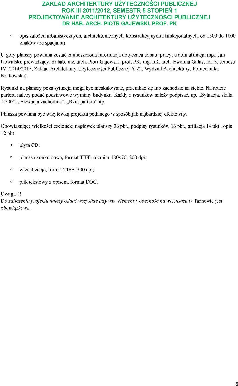 Piotr Gajewski, prof. PK, mgr inż. arch. Ewelina Galas; rok 3, semestr IV, 2014/2015; Zakład Architektury Użyteczności Publicznej A-22, Wydział Architektury, Politechnika Krakowska).