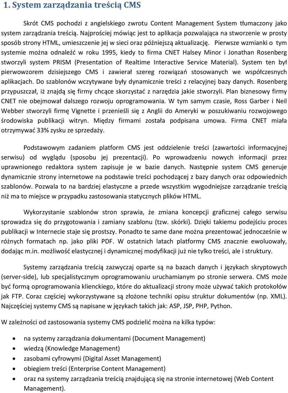 Pierwsze wzmianki o tym systemie można odnaleźć w roku 1995, kiedy to firma CNET Halsey Minor i Jonathan Rosenberg stworzyli system PRISM (Presentation of Realtime Interactive Service Material).