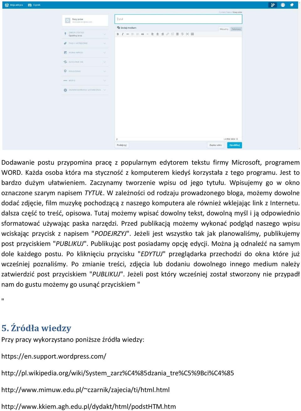 W zależności od rodzaju prowadzonego bloga, możemy dowolne dodać zdjęcie, film muzykę pochodzącą z naszego komputera ale również wklejając link z Internetu. dalsza część to treść, opisowa.