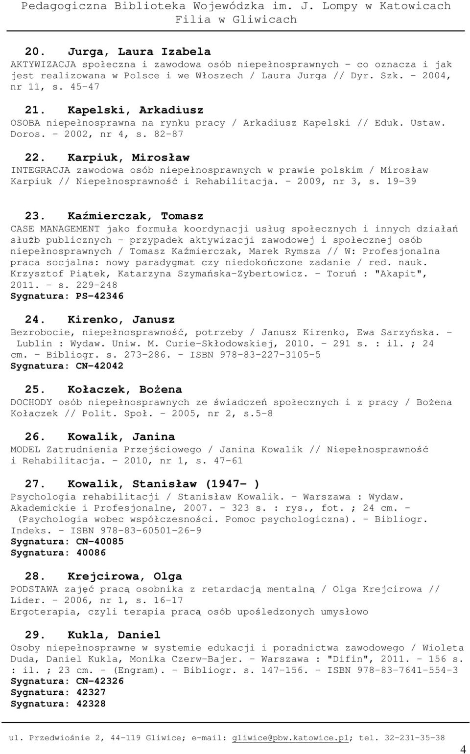 Karpiuk, Mirosław INTEGRACJA zawodowa osób niepełnosprawnych w prawie polskim / Mirosław Karpiuk // Niepełnosprawno i Rehabilitacja. - 2009, nr 3, s. 19-39 23.