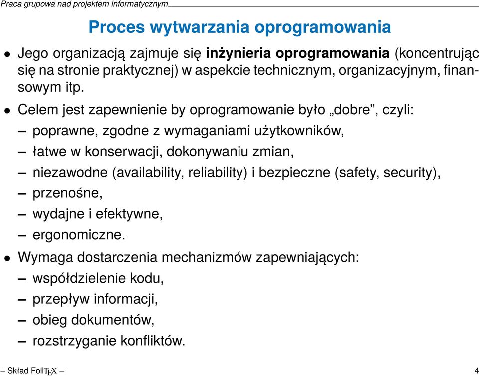 Celem jest zapewnienie by oprogramowanie było dobre, czyli: poprawne, zgodne z wymaganiami użytkowników, łatwe w konserwacji, dokonywaniu zmian,