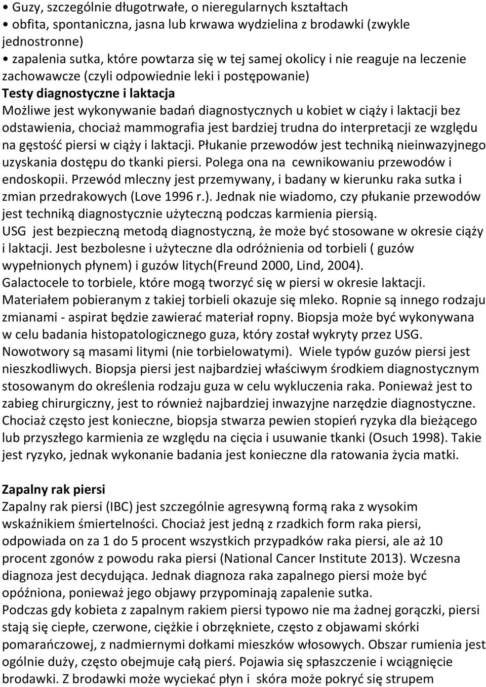 chociaż mammografia jest bardziej trudna do interpretacji ze względu na gęstość piersi w ciąży i laktacji. Płukanie przewodów jest techniką nieinwazyjnego uzyskania dostępu do tkanki piersi.