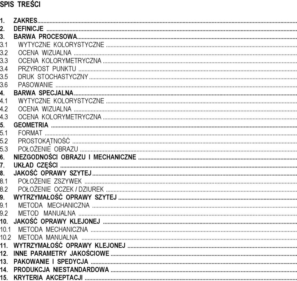 NIEZGODNOŚCI OBRAZU I MECHANICZNE... 7. UKŁAD CZĘŚCI... 8. JAKOŚĆ OPRAWY SZYTEJ... 8.1 POŁOŻENIE ZSZYWEK... 8.2 POŁOŻENIE OCZEK / DZIUREK... 9. WYTRZYMAŁOŚĆ OPRAWY SZYTEJ... 9.1 METODA MECHANICZNA... 9.2 METOD MANUALNA.