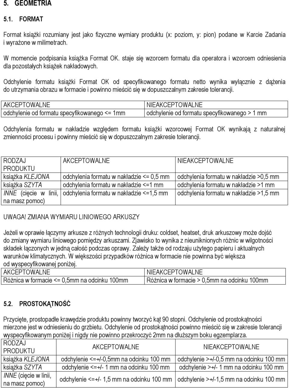 Odchylenie formatu książki Format OK od specyfikowanego formatu netto wynika wyłącznie z dążenia do utrzymania obrazu w formacie i powinno mieścić się w dopuszczalnym zakresie tolerancji.