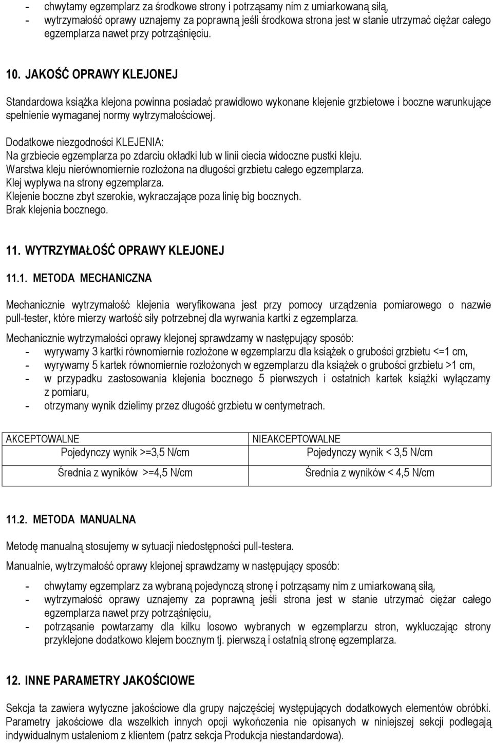 Dodatkowe niezgodności KLEJENIA: Na grzbiecie egzemplarza po zdarciu okładki lub w linii ciecia widoczne pustki kleju. Warstwa kleju nierównomiernie rozłożona na długości grzbietu całego egzemplarza.