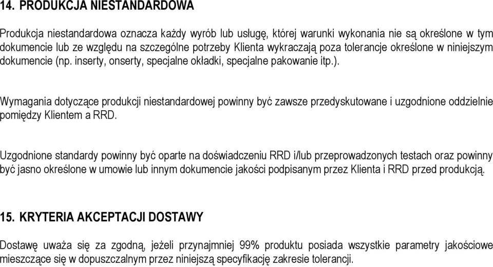 Wymagania dotyczące produkcji niestandardowej powinny być zawsze przedyskutowane i uzgodnione oddzielnie pomiędzy Klientem a RRD.