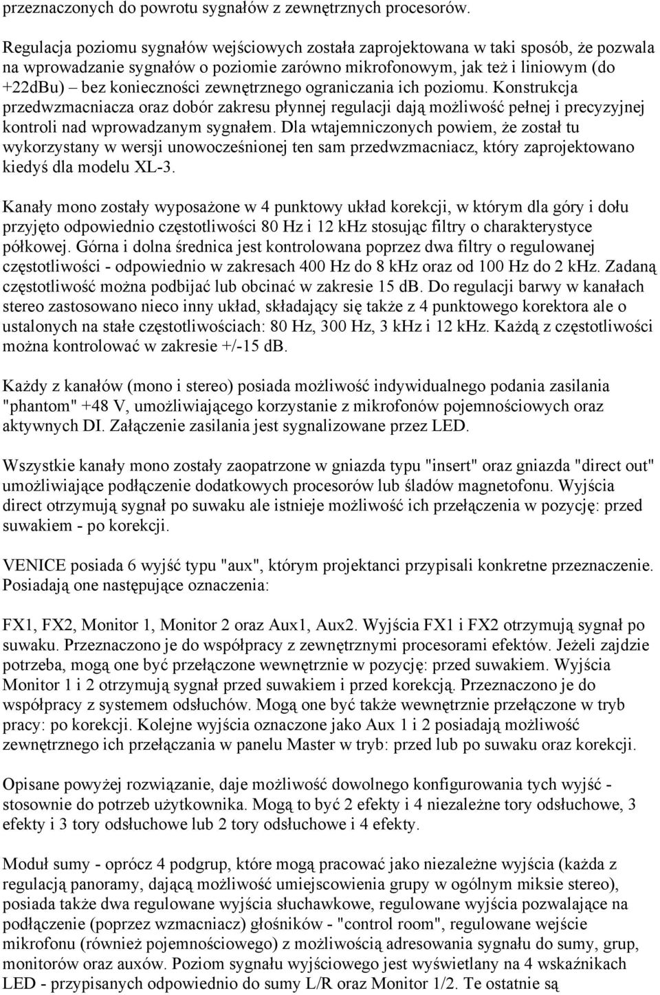 zewnętrznego ograniczania ich poziomu. Konstrukcja przedwzmacniacza oraz dobór zakresu płynnej regulacji dają możliwość pełnej i precyzyjnej kontroli nad wprowadzanym sygnałem.