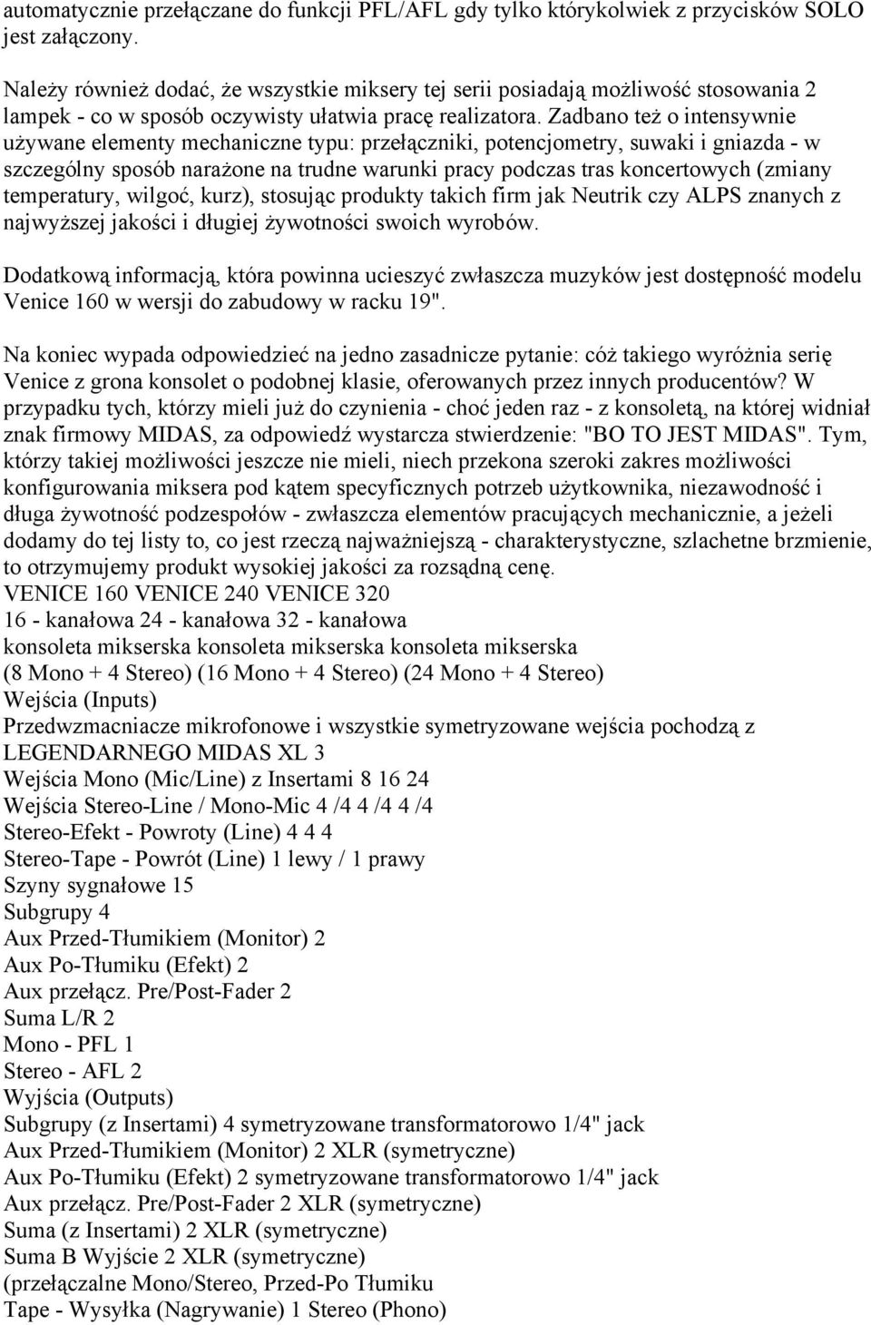 Zadbano też o intensywnie używane elementy mechaniczne typu: przełączniki, potencjometry, suwaki i gniazda - w szczególny sposób narażone na trudne warunki pracy podczas tras koncertowych (zmiany