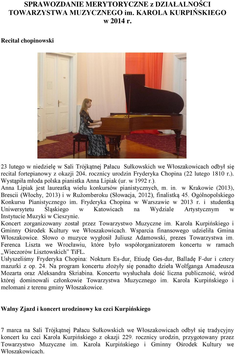 Wystąpiła młoda polska pianistka Anna Lipiak (ur. w 1992 r.). Anna Lipiak jest laureatką wielu konkursów pianistycznych, m. in.