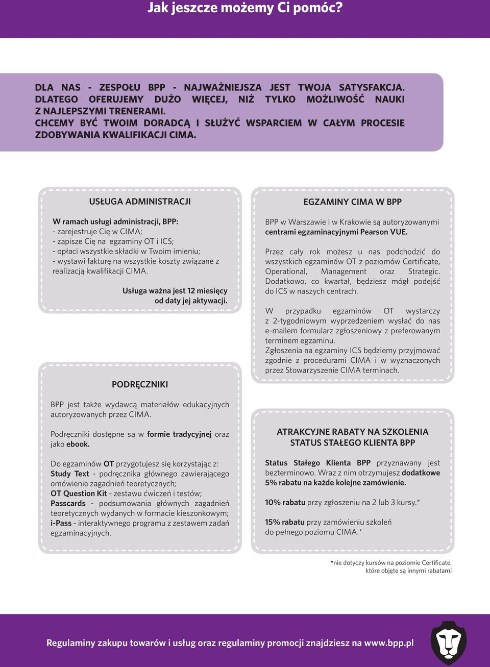 USŁUGA ADMINISTRACJI W ramach usługi administracji, BPP: - zarejestruje Cię w CIMA; - zapisze Cię na egzaminy OT i ICS; - opłaci wszystkie składki w Twoim imieniu; - wystawi fakturę na wszystkie