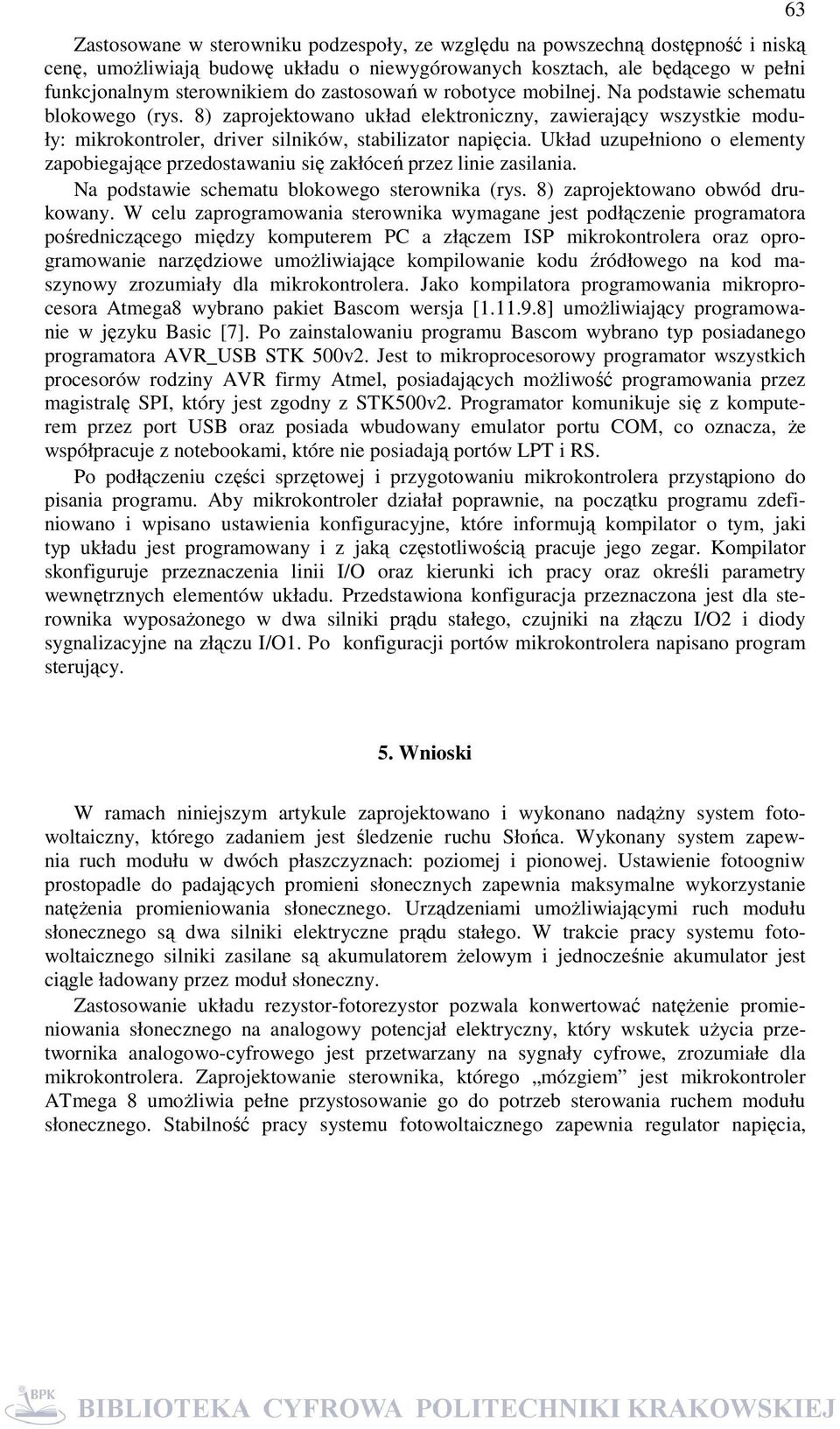 Układ uzupełniono o elementy zapobiegające przedostawaniu się zakłóceń przez linie zasilania. Na podstawie schematu blokowego sterownika (rys. 8) zaprojektowano obwód drukowany.