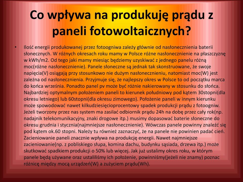 Panele słoneczne są jednak tak skonstruowane, że swoje napięcia(v) osiągają przy stosunkowo nie dużym nasłonecznieniu, natomiast moc(w) jest zależna od nasłonecznienia.