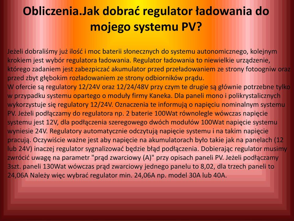 W ofercie są regulatory 12/24V oraz 12/24/48V przy czym te drugie są głównie potrzebne tylko w przypadku systemu opartego o moduły firmy Kaneka.