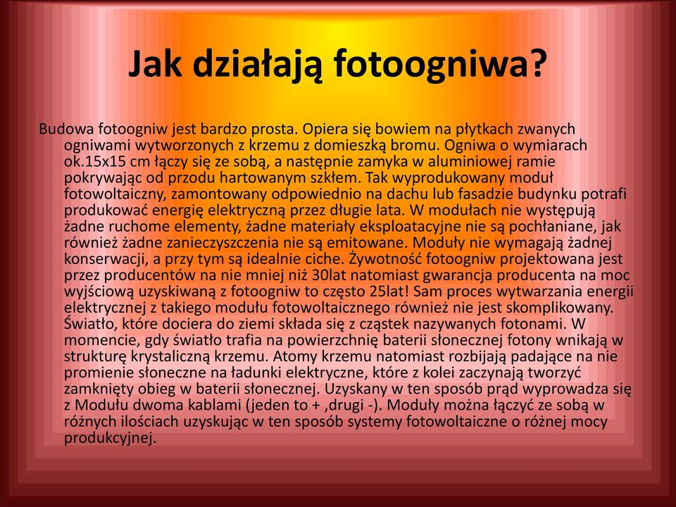 Tak wyprodukowany moduł fotowoltaiczny, zamontowany odpowiednio na dachu lub fasadzie budynku potrafi produkować energię elektryczną przez długie lata.