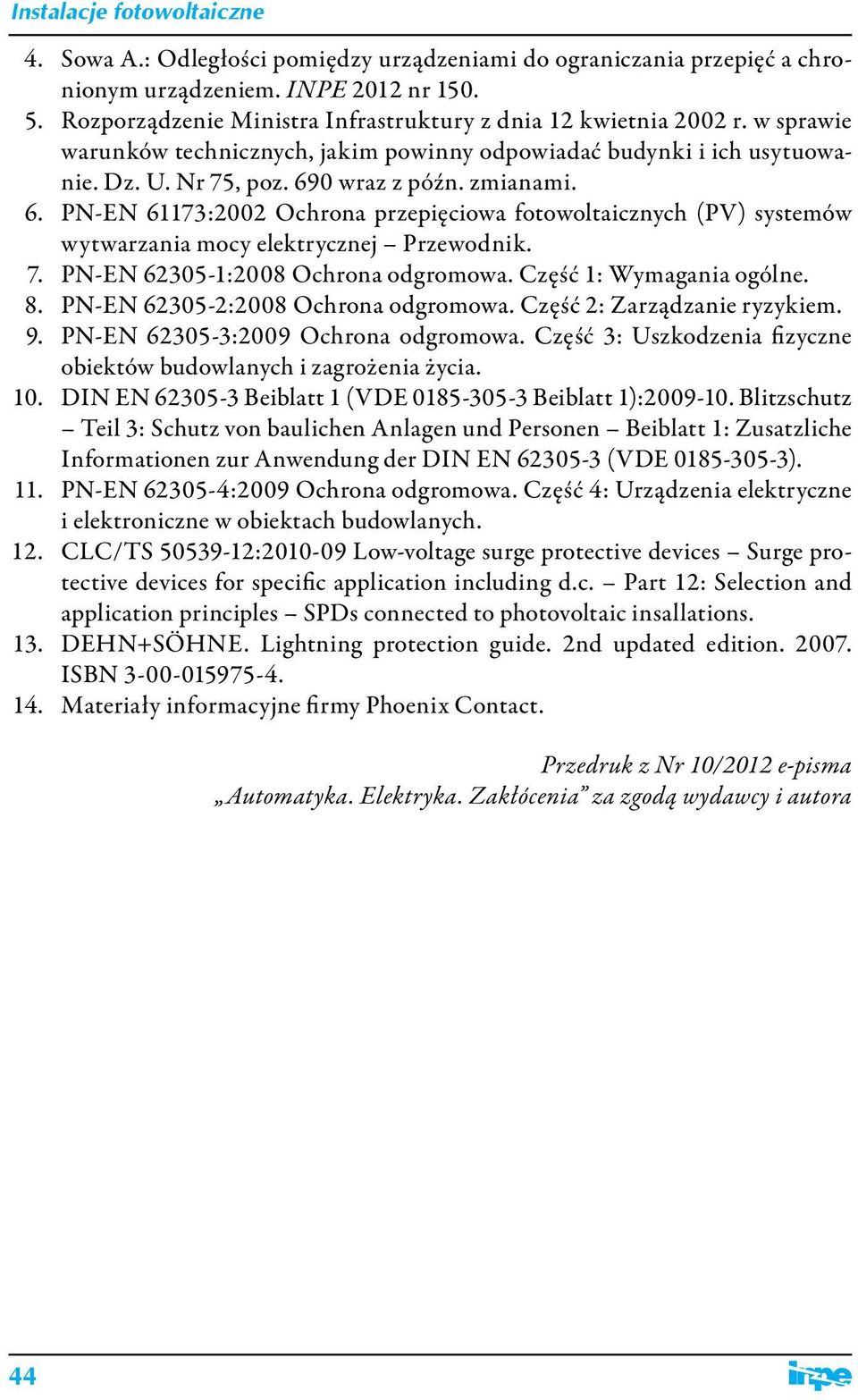 0 wraz z późn. zmianami. 6. PN-EN 61173:2002 Ochrona przepięciowa fotowoltaicznych (PV) systemów wytwarzania mocy elektrycznej Przewodnik. 7. PN-EN 62305-1:2008 Ochrona odgromowa.