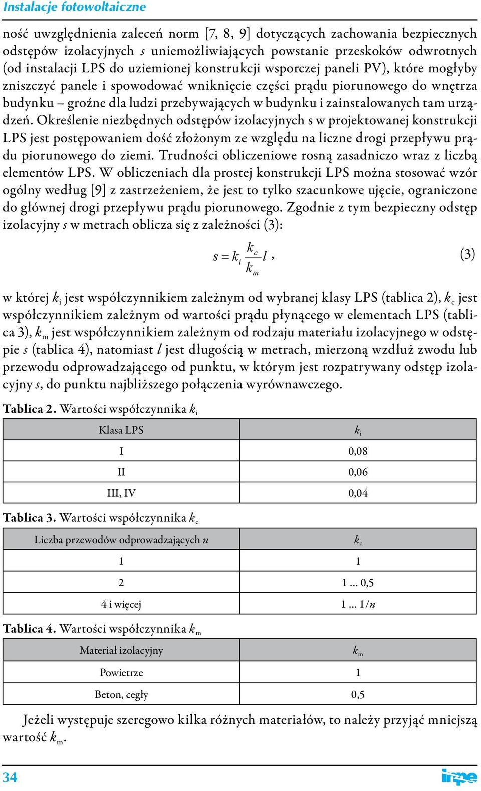 Określenie niezbędnych odstępów izolacyjnych s w projektowanej konstrukcji LPS jest postępowaniem dość złożonym ze względu na liczne drogi przepływu prądu piorunowego do ziemi.