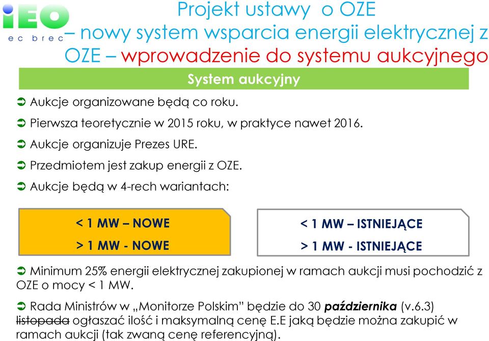 Aukcje będą w 4-rech wariantach: < 1 MW NOWE > 1 MW - NOWE < 1 MW ISTNIEJĄCE > 1 MW - ISTNIEJĄCE Minimum 25% energii elektrycznej zakupionej w ramach aukcji musi