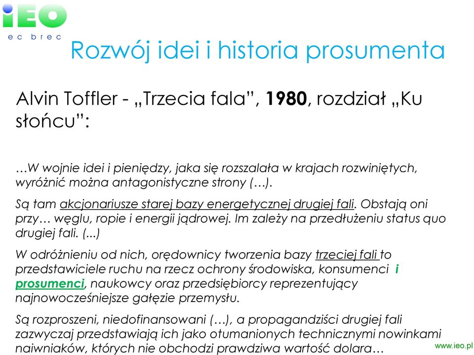 ). Są tam akcjonariusze starej bazy energetycznej drugiej fali. Obstają oni przy węglu, ropie i energii jądrowej. Im zależy na przedłużeniu status quo drugiej fali. (.