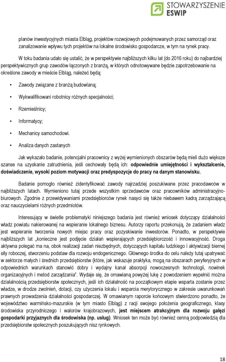 zapotrzebowanie na określone zawody w mieście Elbląg, należeć będą: Zawody związane z branżą budowlaną; Wykwalifikowani robotnicy różnych specjalności; Rzemieślnicy; Informatycy; Mechanicy